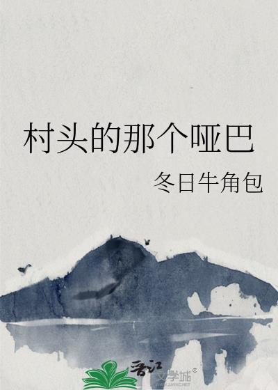 村头的那个哑巴带番外百度