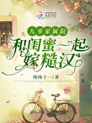 九零家属院和闺蜜一起嫁糙汉by纯纯十一